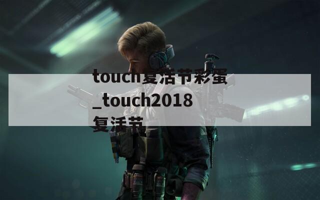 touch复活节彩蛋_touch2018复活节