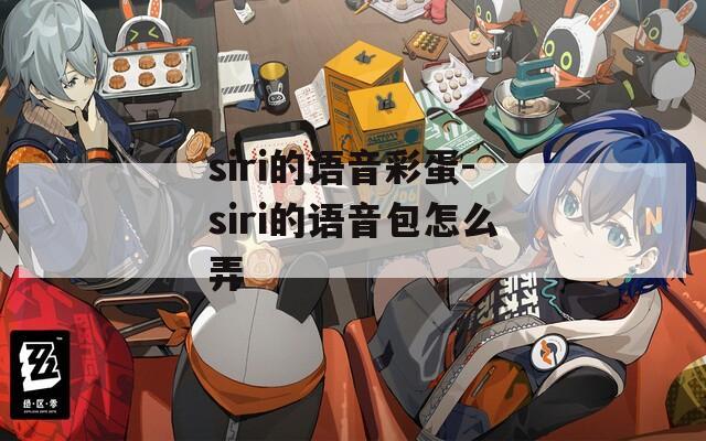 siri的语音彩蛋-siri的语音包怎么弄