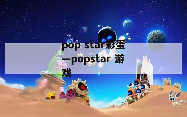 pop star彩蛋—popstar 游戏