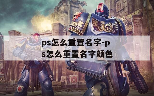 ps怎么重置名字-ps怎么重置名字颜色  第1张