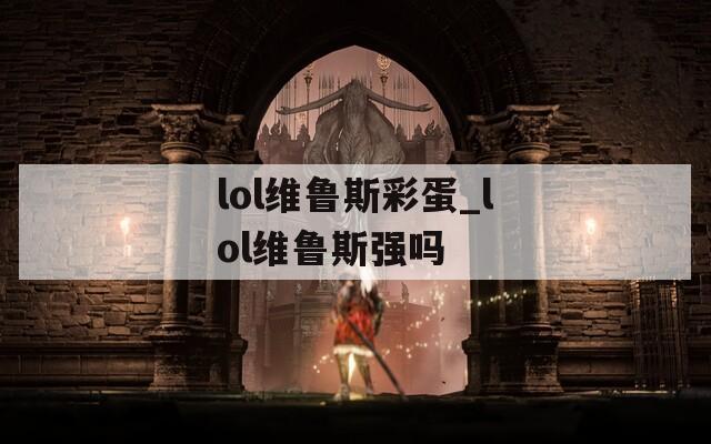 lol维鲁斯彩蛋_lol维鲁斯强吗