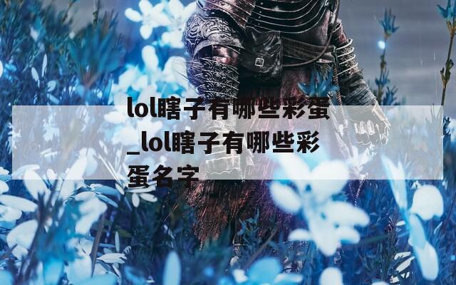 lol瞎子有哪些彩蛋_lol瞎子有哪些彩蛋名字  第1张