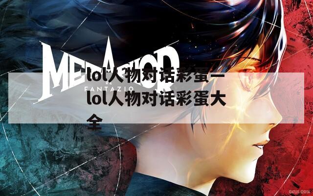 lol人物对话彩蛋—lol人物对话彩蛋大全  第1张