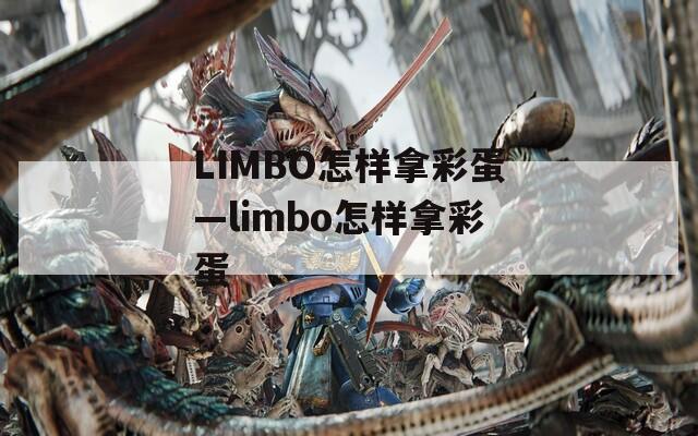 LIMBO怎样拿彩蛋—limbo怎样拿彩蛋