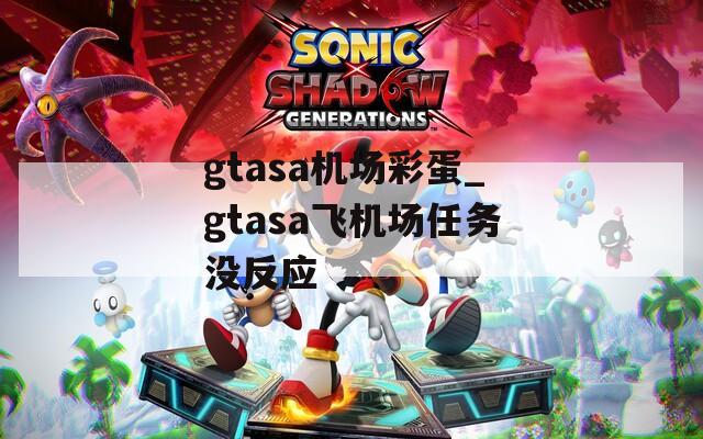 gtasa机场彩蛋_gtasa飞机场任务没反应  第1张