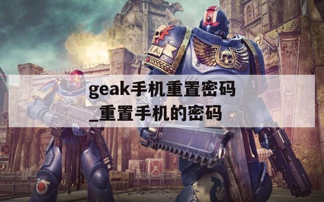 geak手机重置密码_重置手机的密码  第1张