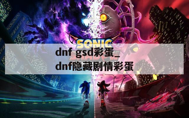 dnf gsd彩蛋_dnf隐藏剧情彩蛋