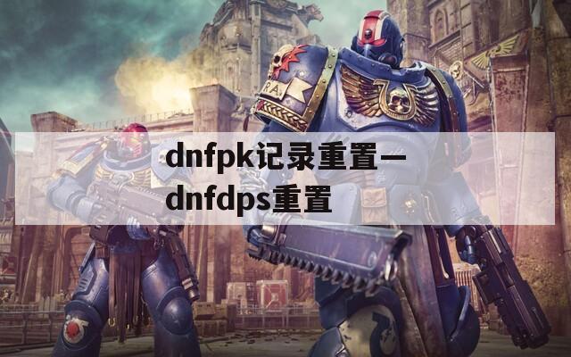 dnfpk记录重置—dnfdps重置