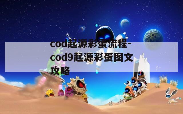 cod起源彩蛋流程-cod9起源彩蛋图文攻略