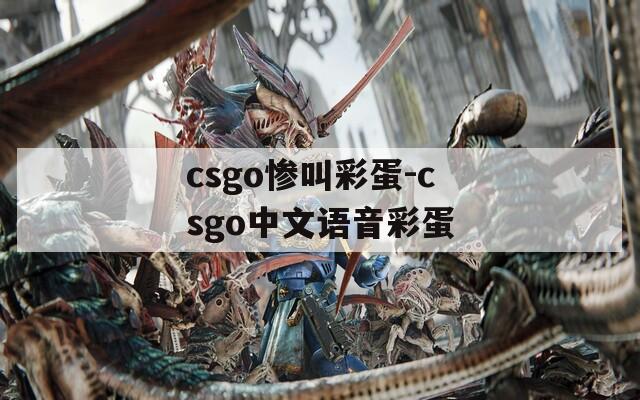 csgo惨叫彩蛋-csgo中文语音彩蛋