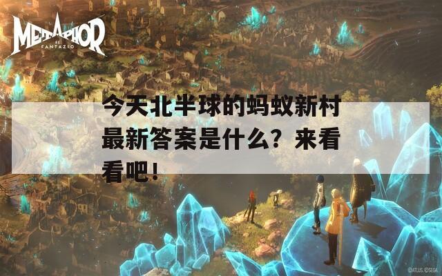 今天北半球的蚂蚁新村最新答案是什么？来看看吧！