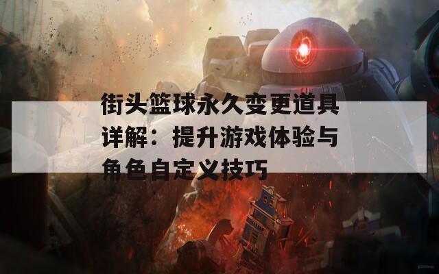 街头篮球永久变更道具详解：提升游戏体验与角色自定义技巧