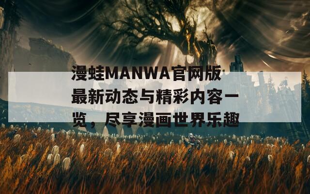 漫蛙MANWA官网版最新动态与精彩内容一览，尽享漫画世界乐趣  第1张