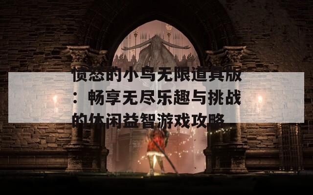 愤怒的小鸟无限道具版：畅享无尽乐趣与挑战的休闲益智游戏攻略