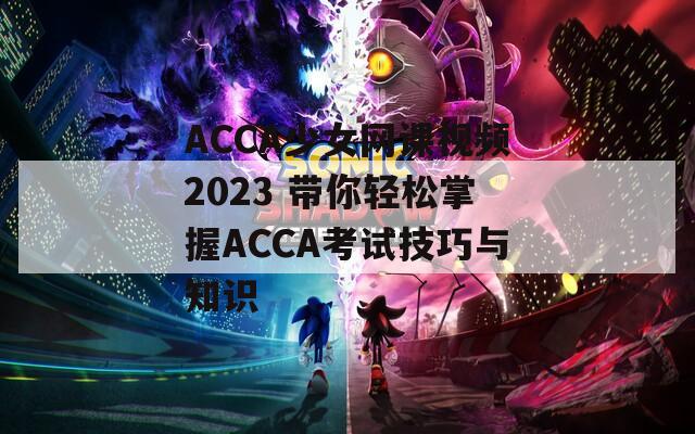 ACCA少女网课视频2023 带你轻松掌握ACCA考试技巧与知识  第1张