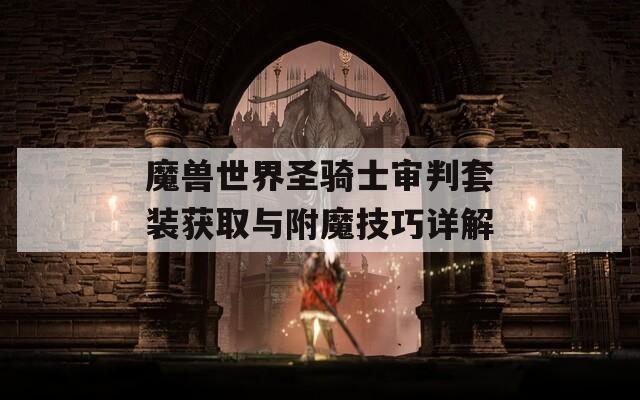 魔兽世界圣骑士审判套装获取与附魔技巧详解