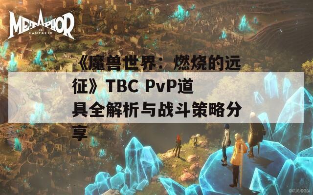 《魔兽世界：燃烧的远征》TBC PvP道具全解析与战斗策略分享