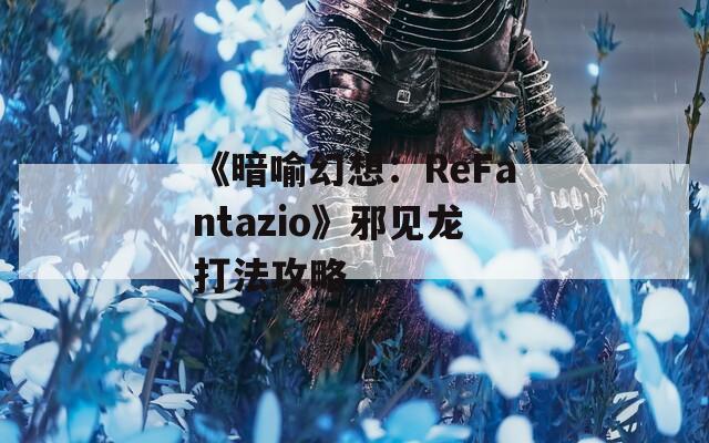 《暗喻幻想：ReFantazio》邪见龙打法攻略  第1张