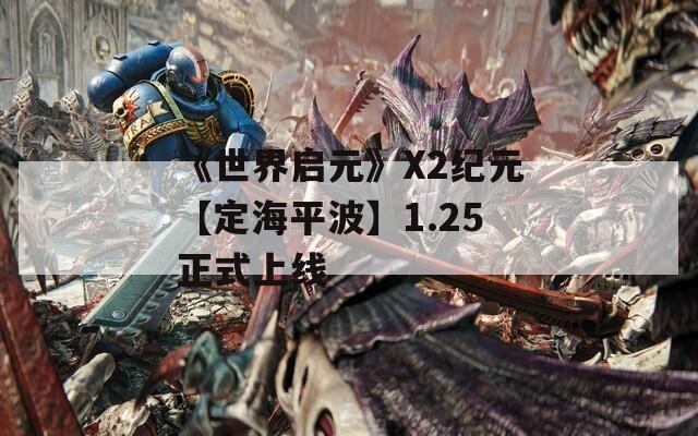 《世界启元》X2纪元【定海平波】1.25正式上线