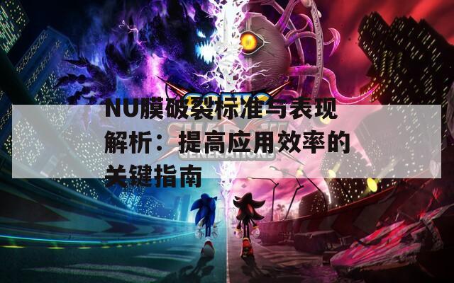 NU膜破裂标准与表现解析：提高应用效率的关键指南