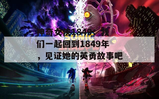 神奇女侠1849：我们一起回到1849年，见证她的英勇故事吧！