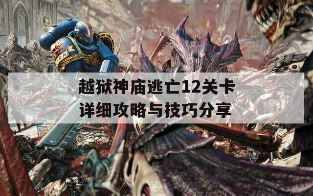 越狱神庙逃亡12关卡详细攻略与技巧分享