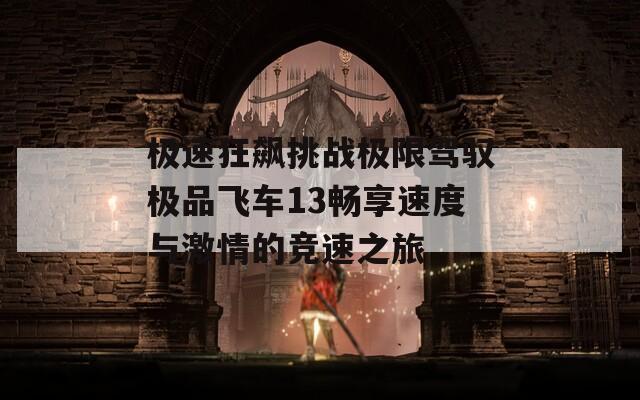 极速狂飙挑战极限驾驭极品飞车13畅享速度与激情的竞速之旅