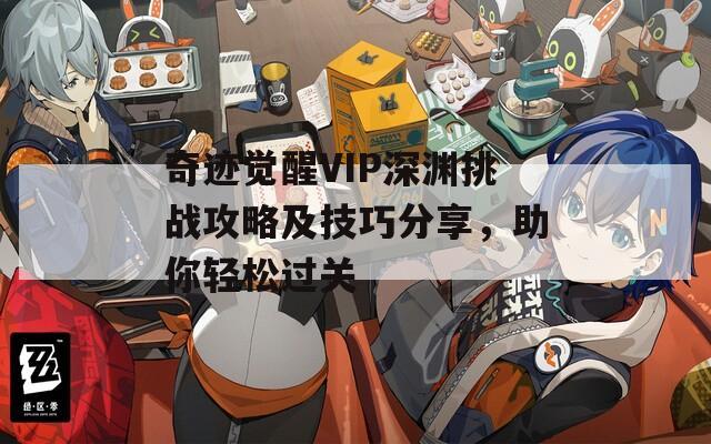 奇迹觉醒VIP深渊挑战攻略及技巧分享，助你轻松过关  第1张