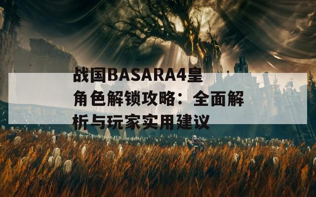 战国BASARA4皇角色解锁攻略：全面解析与玩家实用建议  第1张