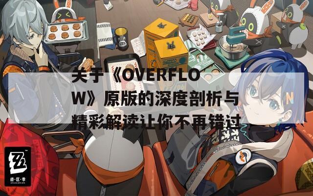 关于《OVERFLOW》原版的深度剖析与精彩解读让你不再错过  第1张