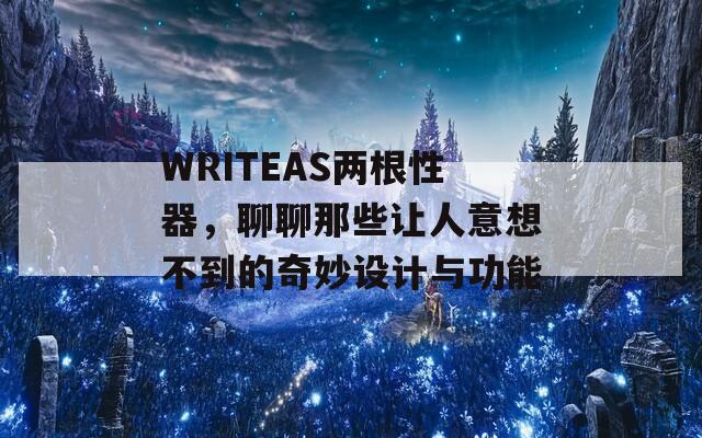 WRITEAS两根性器，聊聊那些让人意想不到的奇妙设计与功能