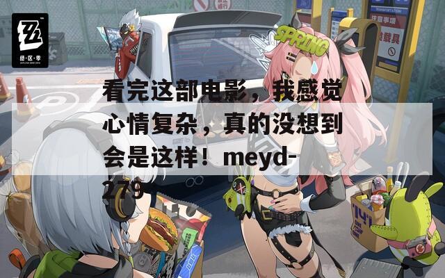 看完这部电影，我感觉心情复杂，真的没想到会是这样！meyd-279