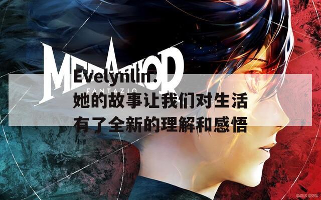 Evelynlin：她的故事让我们对生活有了全新的理解和感悟