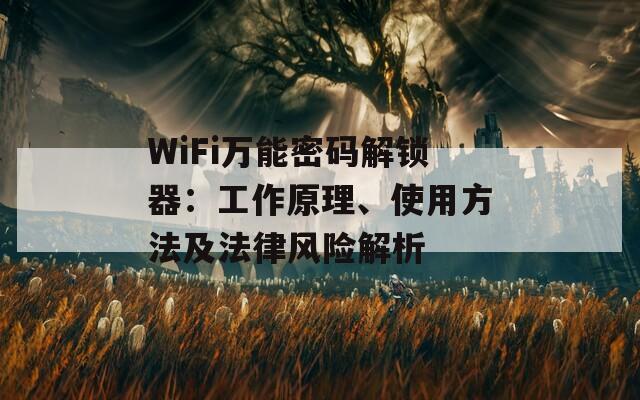 WiFi万能密码解锁器：工作原理、使用方法及法律风险解析  第1张