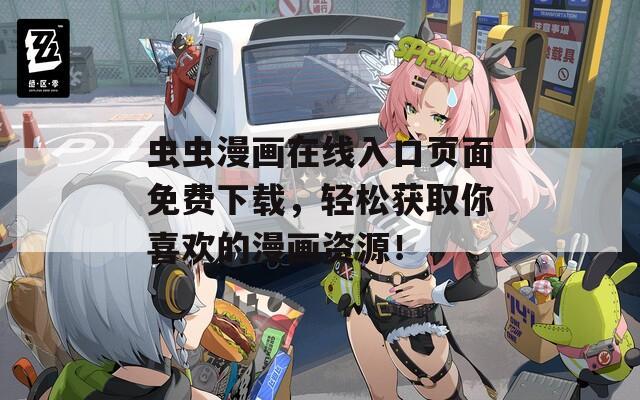 虫虫漫画在线入口页面免费下载，轻松获取你喜欢的漫画资源！