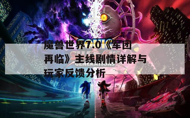 魔兽世界7.0《军团再临》主线剧情详解与玩家反馈分析