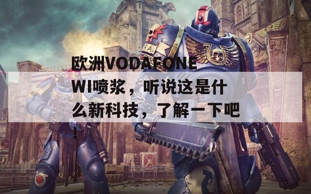 欧洲VODAFONEWI喷浆，听说这是什么新科技，了解一下吧！