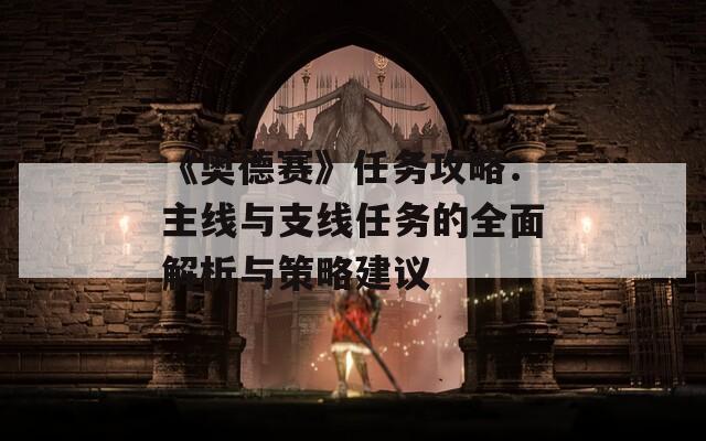 《奥德赛》任务攻略：主线与支线任务的全面解析与策略建议