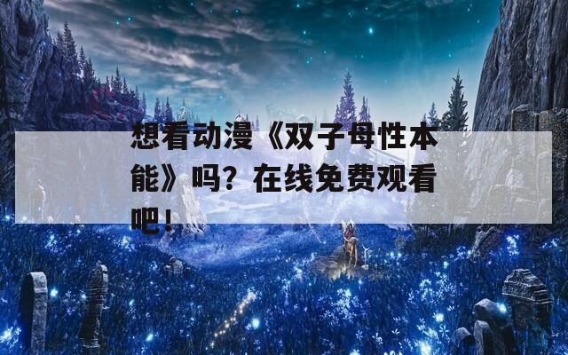 想看动漫《双子母性本能》吗？在线免费观看吧！  第1张