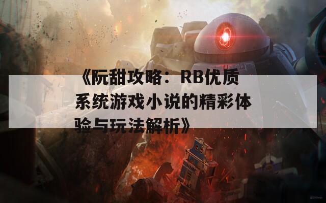 《阮甜攻略：RB优质系统游戏小说的精彩体验与玩法解析》