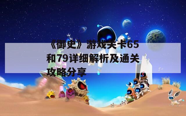 《御史》游戏关卡65和79详细解析及通关攻略分享  第1张