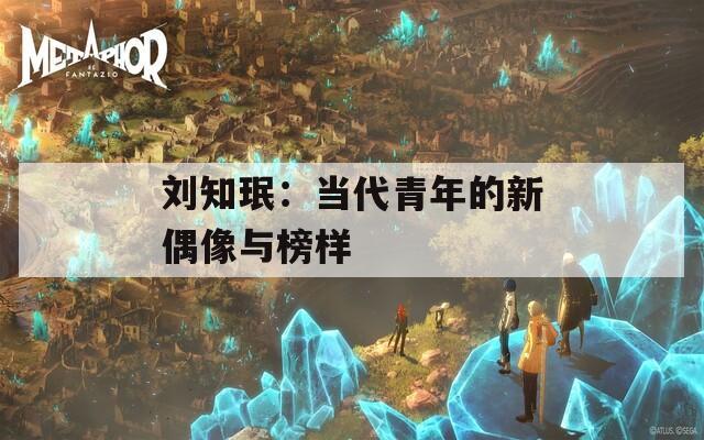 刘知珉：当代青年的新偶像与榜样