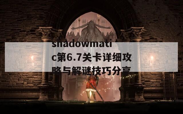 shadowmatic第6.7关卡详细攻略与解谜技巧分享