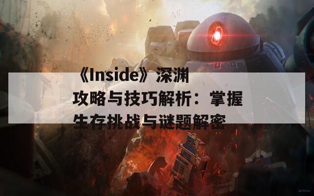 《Inside》深渊攻略与技巧解析：掌握生存挑战与谜题解密