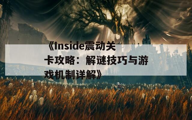 《Inside震动关卡攻略：解谜技巧与游戏机制详解》