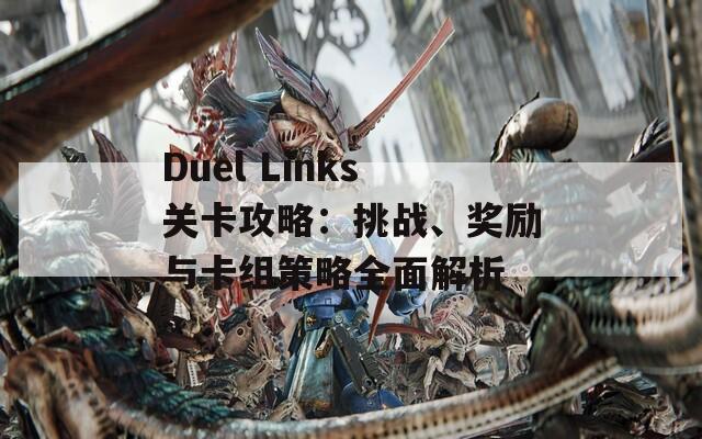 Duel Links关卡攻略：挑战、奖励与卡组策略全面解析