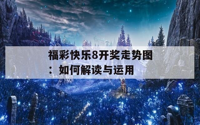 福彩快乐8开奖走势图：如何解读与运用