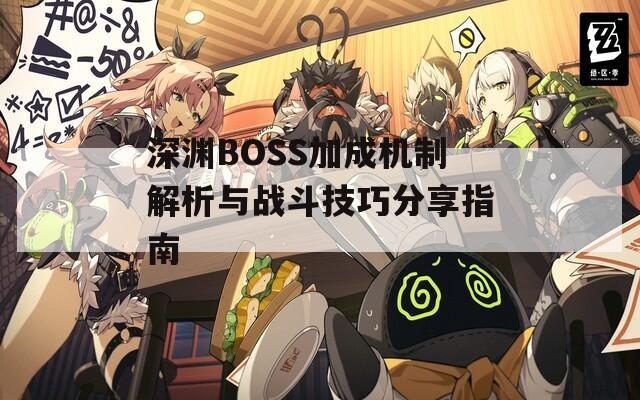 深渊BOSS加成机制解析与战斗技巧分享指南