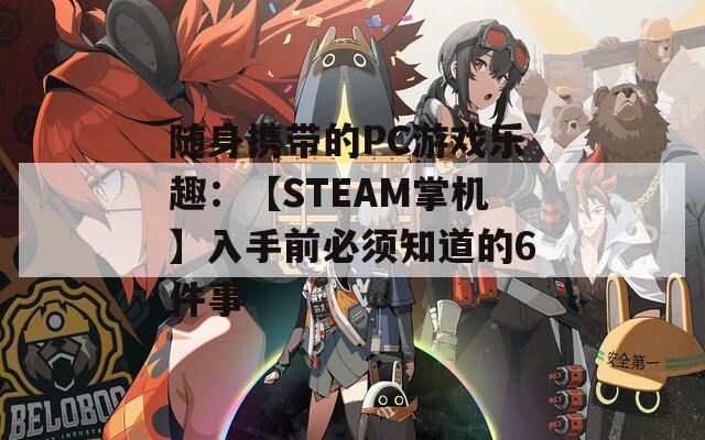 随身携带的PC游戏乐趣：【STEAM掌机】入手前必须知道的6件事