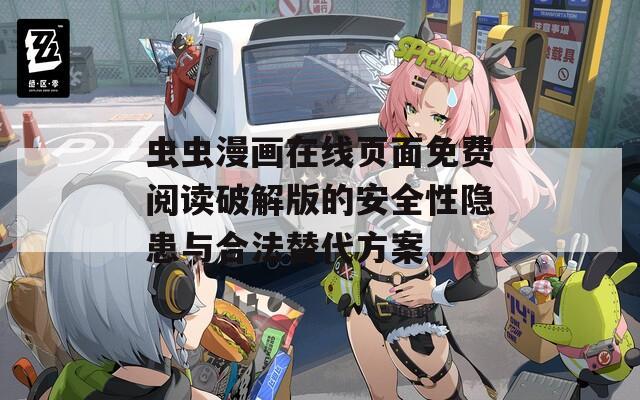 虫虫漫画在线页面免费阅读破解版的安全性隐患与合法替代方案